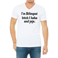 I'm Bilingual Bitch I Haha And Jaja T Shirt V-neck Tee | Artistshot