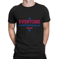 Everyone Is Entitled To Be An Idiot T-shirt | Artistshot