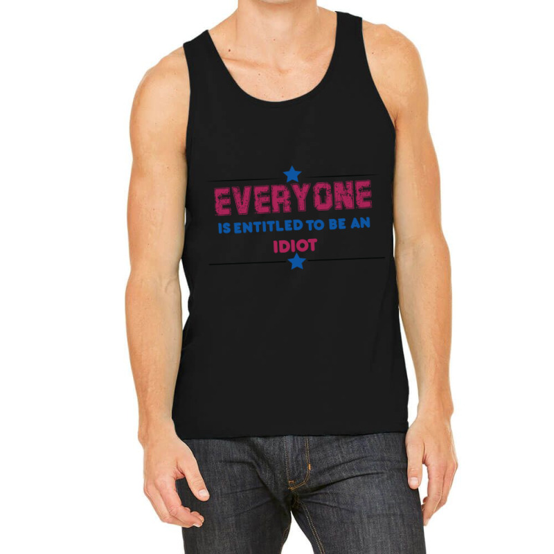 Everyone Is Entitled To Be An Idiot Tank Top by JULIUSGERADEAU | Artistshot