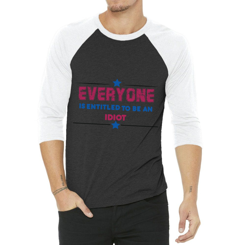 Everyone Is Entitled To Be An Idiot 3/4 Sleeve Shirt by JULIUSGERADEAU | Artistshot