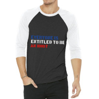 Everyone Is Entitled To Be An Idiot   (1) 3/4 Sleeve Shirt | Artistshot