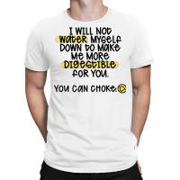 I Will Not Water Myself Down To Make Me More Digestible T Shirt T-shirt | Artistshot