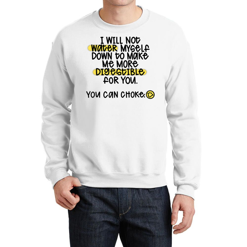 I Will Not Water Myself Down To Make Me More Digestible T Shirt Crewneck Sweatshirt by nealegmruland1 | Artistshot