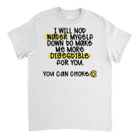 I Will Not Water Myself Down To Make Me More Digestible T Shirt Classic T-shirt | Artistshot