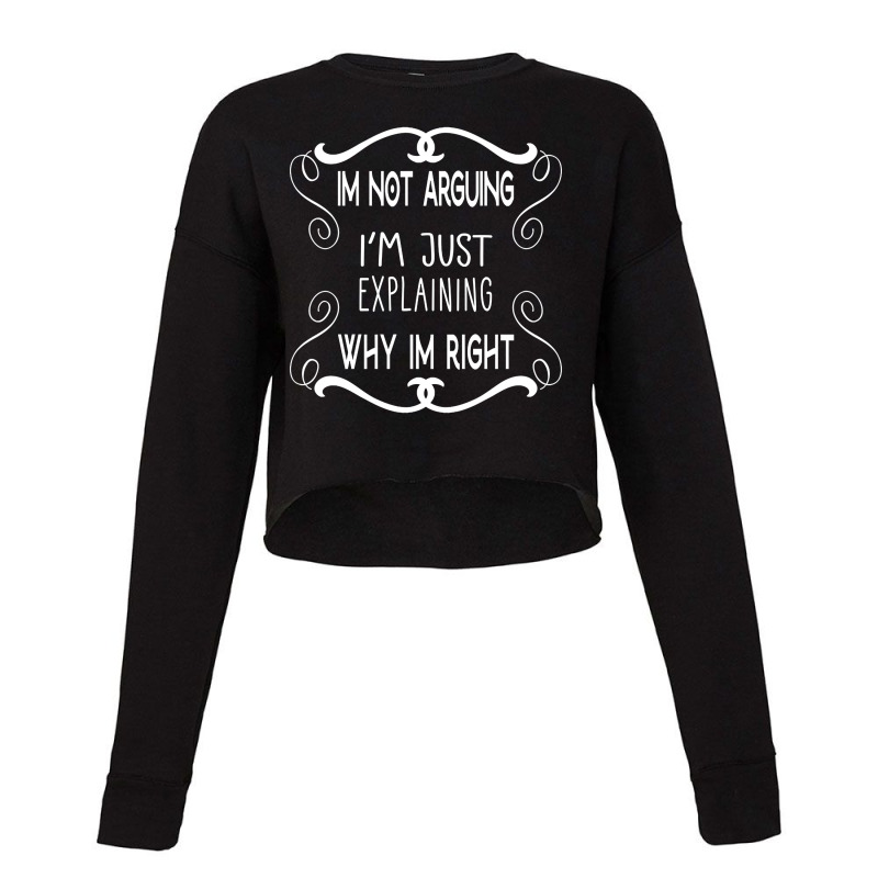 I'm Not Arguing I'm Just Explaining Why I'm Right Cropped Sweater by atereabag | Artistshot