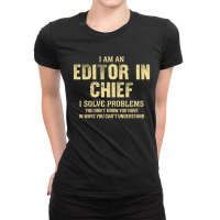 I Am Aeditor In Chief I Solve Problems You Don't Know You Have In Ways Ladies Fitted T-shirt | Artistshot