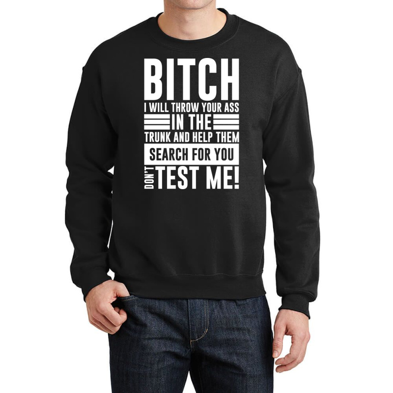 Bitch I Will Throw Your Ass In The Trunk And Help Pullover Hoodie Crewneck Sweatshirt by cm-arts | Artistshot