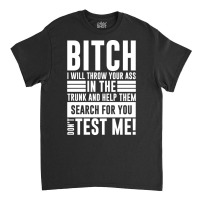 Bitch I Will Throw Your Ass In The Trunk And Help Pullover Hoodie Classic T-shirt | Artistshot