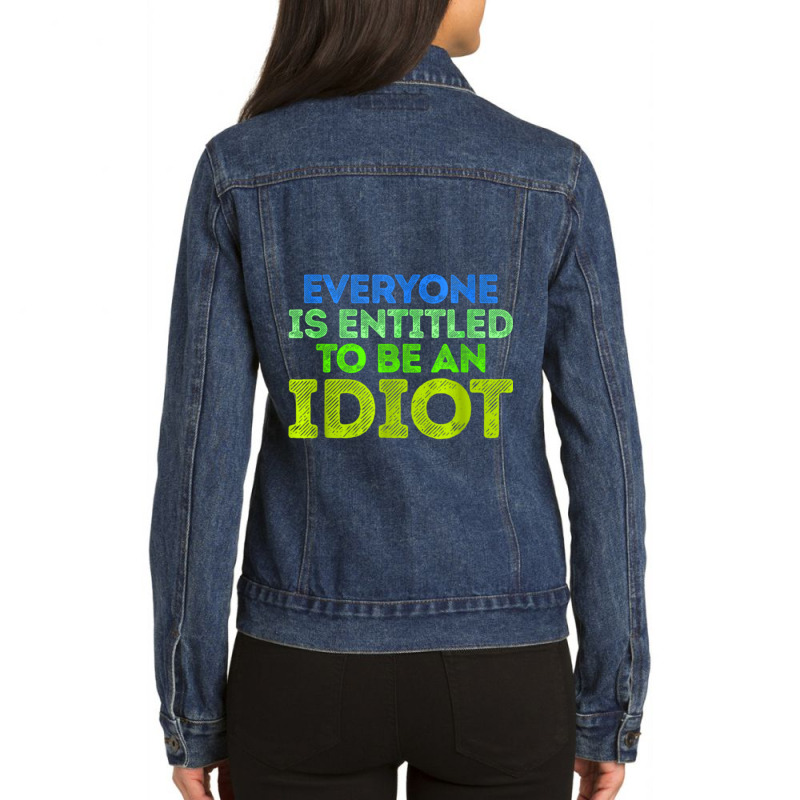 Everyone Is Entitled To Be An Idiot Funny Ladies Denim Jacket by JULIUSGERADEAU | Artistshot