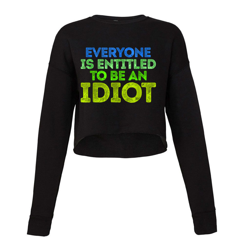 Everyone Is Entitled To Be An Idiot Funny Cropped Sweater by JULIUSGERADEAU | Artistshot