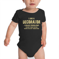 I Am Adecorator I Solve Problems You Don't Know You Have In Ways You C Baby Bodysuit | Artistshot