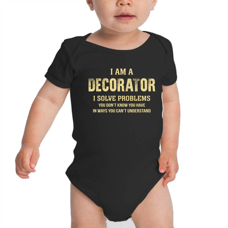 I Am Adecorator I Solve Problems You Don't Know You Have In Ways You C Baby Bodysuit by thanchashop | Artistshot