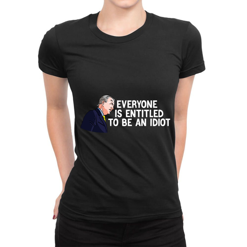 Everyone Is Entitled To Be An Idiot Funny (2) Ladies Fitted T-Shirt by JULIUSGERADEAU | Artistshot