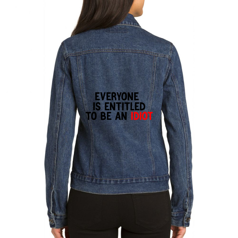 Everyone Is Entitled To Be An Idiot Funny (3) Ladies Denim Jacket by JULIUSGERADEAU | Artistshot