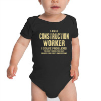 I Am Aconstruction Worker I Solve Problems You Don't Know You Have In Baby Bodysuit | Artistshot