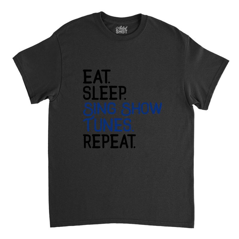 Eat Sleep Sing Show Tunes Repeat 1 Classic T-shirt by cm-arts | Artistshot