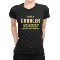 I Am Acobbler I Solve Problems You Don't Know You Have In Ways You Can Ladies Fitted T-shirt | Artistshot