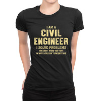 I Am Acivil Engineer I Solve Problems You Don't Know You Have In Ways Ladies Fitted T-shirt | Artistshot