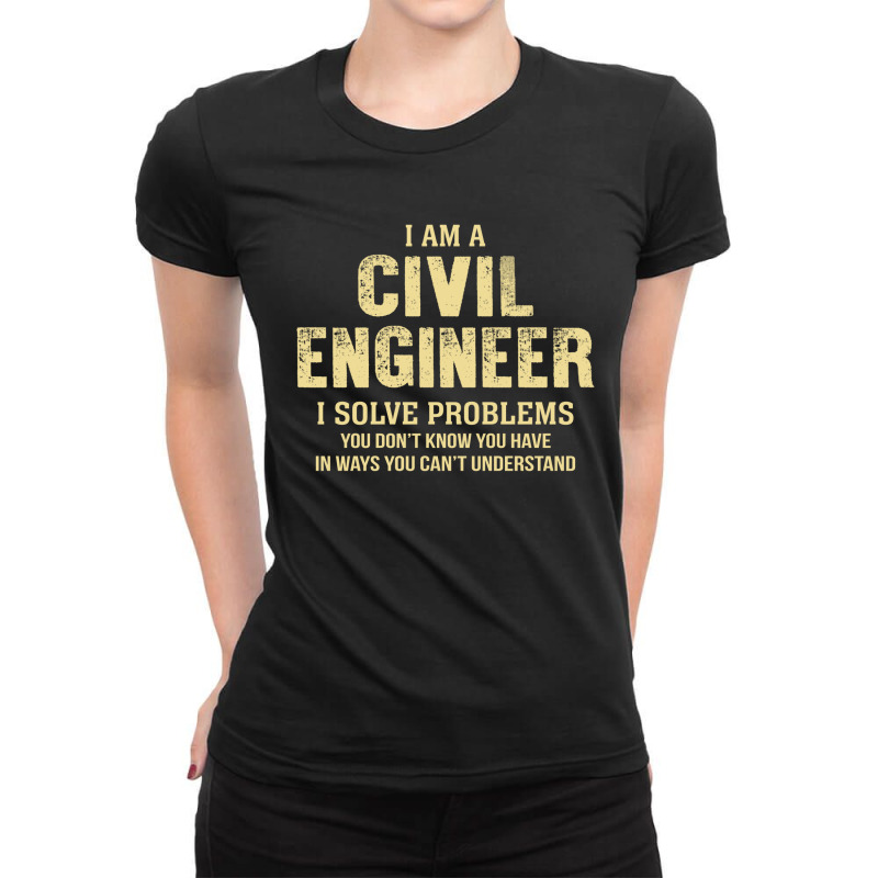 I Am Acivil Engineer I Solve Problems You Don't Know You Have In Ways Ladies Fitted T-Shirt by thanchashop | Artistshot