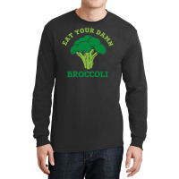 Eat Your Damn Broccoli Long Sleeve Shirts | Artistshot