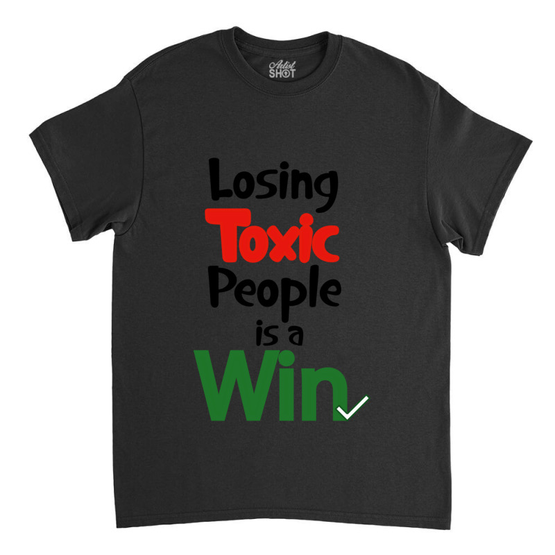 Losing Toxic People Is A Win Classic T-shirt by cm-arts | Artistshot