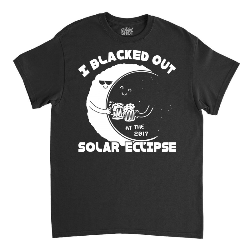 I Black Out Solar Eclipse Classic T-shirt | Artistshot