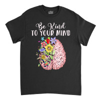 Be Kind To Your Mind Mental Health Awareness Month Classic T-shirt | Artistshot