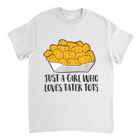 Just A Girl Who Loves Tater Tots Classic T-shirt | Artistshot