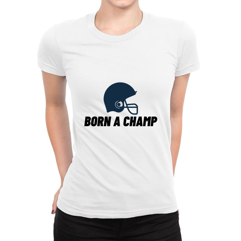 Born A Champ American Football Edition Ladies Fitted T-Shirt by LyndiaToma | Artistshot