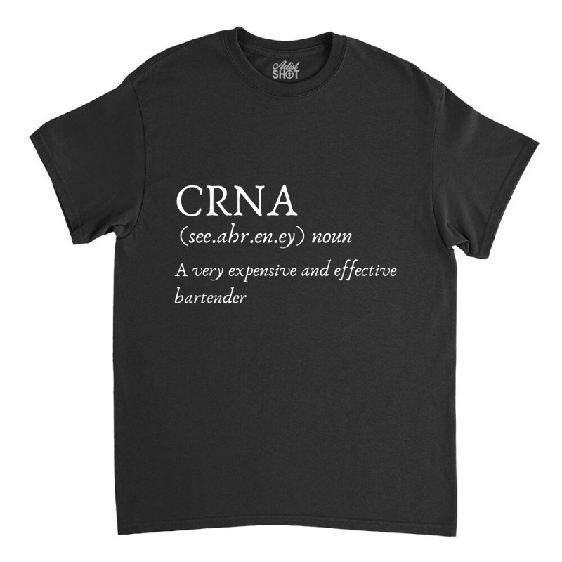 Certified Registered Nurse Anesthetists Crna Funny Gift Tee Classic T-shirt | Artistshot