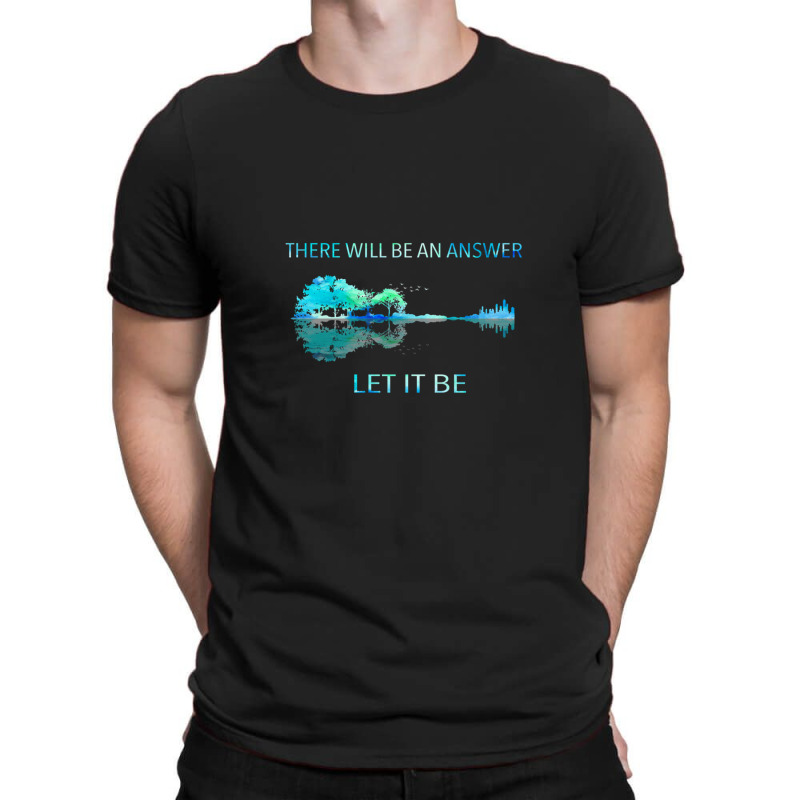 There Will Be An Answer Let It Be T-shirt | Artistshot