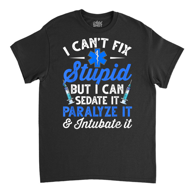 Paramedic Emt Can Sedate And Paralyze Stupid Funny Ems T Shirt Classic T-shirt by cm-arts | Artistshot