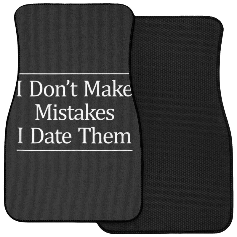 I Don't Make Mistakes I Date Them Front Car Mat | Artistshot