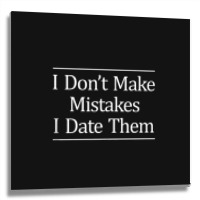 I Don't Make Mistakes I Date Them Metal Print Square | Artistshot