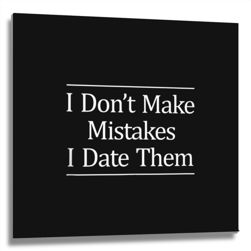 I Don't Make Mistakes I Date Them Metal Print Square | Artistshot