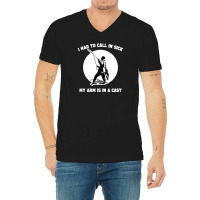 I Had To Call In Sick My Arm Is In A Cast Funny Fishing V-neck Tee | Artistshot