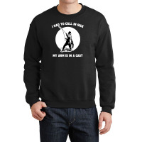 I Had To Call In Sick My Arm Is In A Cast Funny Fishing Crewneck Sweatshirt | Artistshot