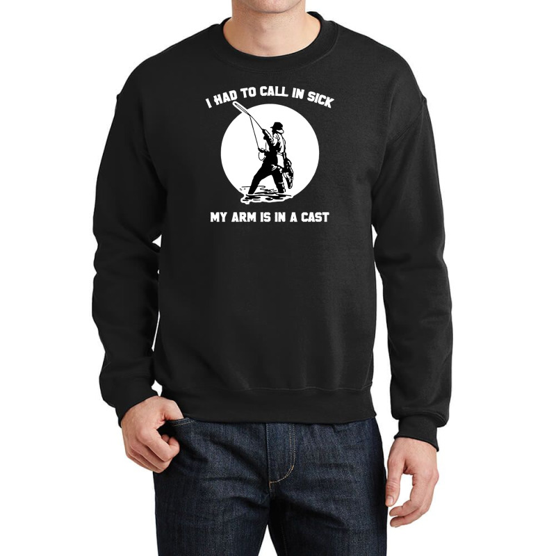 I Had To Call In Sick My Arm Is In A Cast Funny Fishing Crewneck Sweatshirt | Artistshot