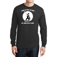 I Had To Call In Sick My Arm Is In A Cast Funny Fishing Long Sleeve Shirts | Artistshot