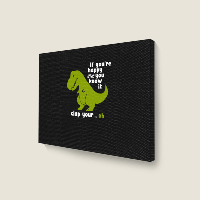 Funny T-rex - If You're Happy And You Know It Clap Your Oh Landscape Canvas Print | Artistshot