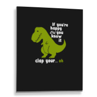 Funny T-rex - If You're Happy And You Know It Clap Your Oh Metal Print Vertical | Artistshot