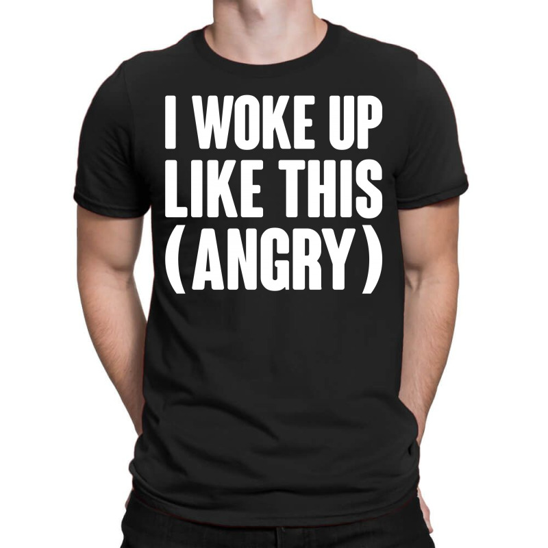 I Woke Up Like This (angry) T-shirt | Artistshot