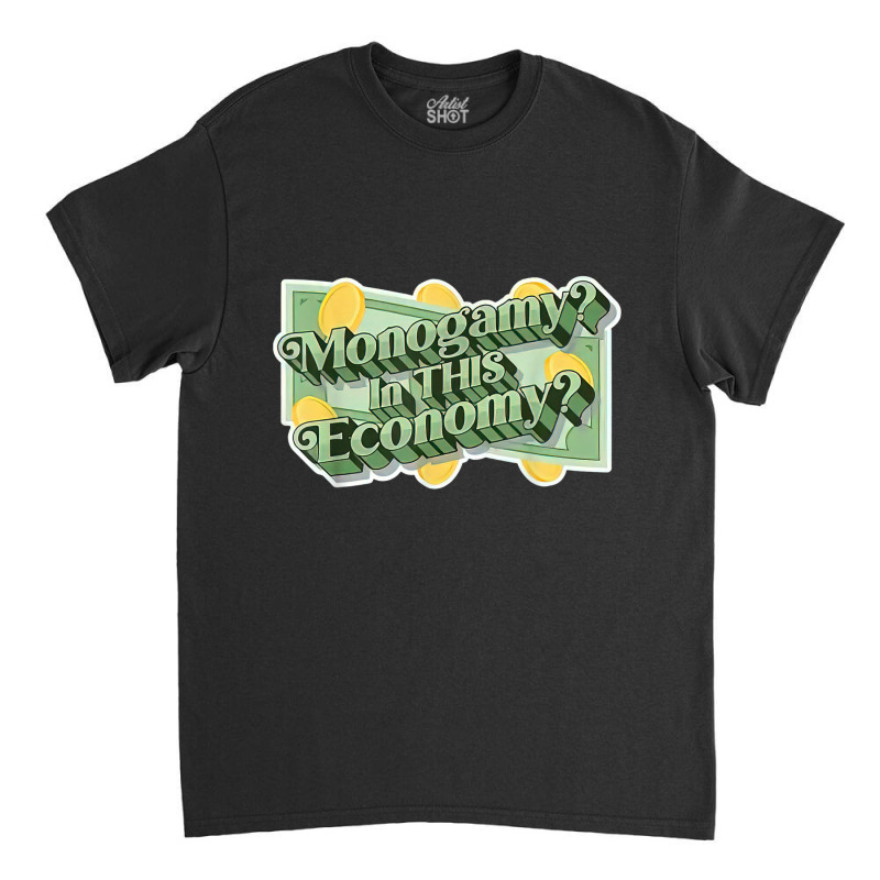 Monogamy In This Economy T Shirt Classic T-shirt by cm-arts | Artistshot