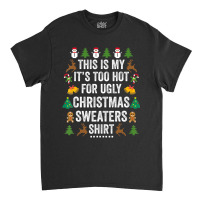 This Is My It's Too Hot For Ugly Christmas Sweaters Classic T-shirt | Artistshot