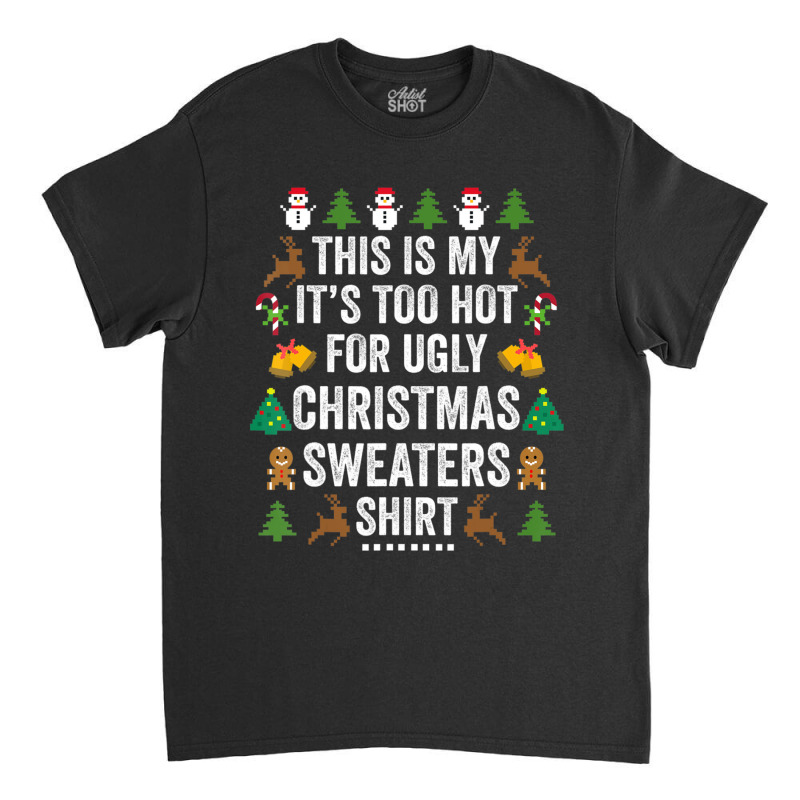 This Is My It's Too Hot For Ugly Christmas Sweaters Classic T-shirt by cm-arts | Artistshot