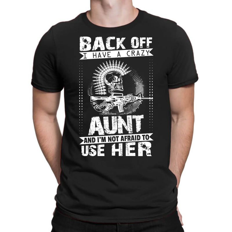 Back Of I Have A Crazy Aunt And I Am Not Afraid To Use Her T-shirt | Artistshot