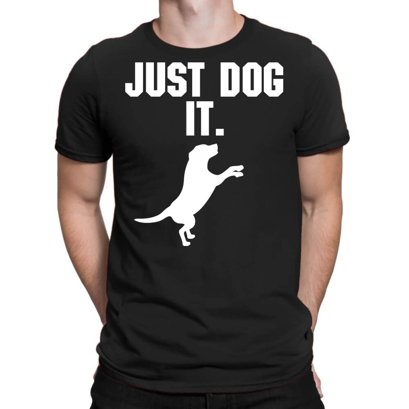 Just Dog It T-shirt | Artistshot