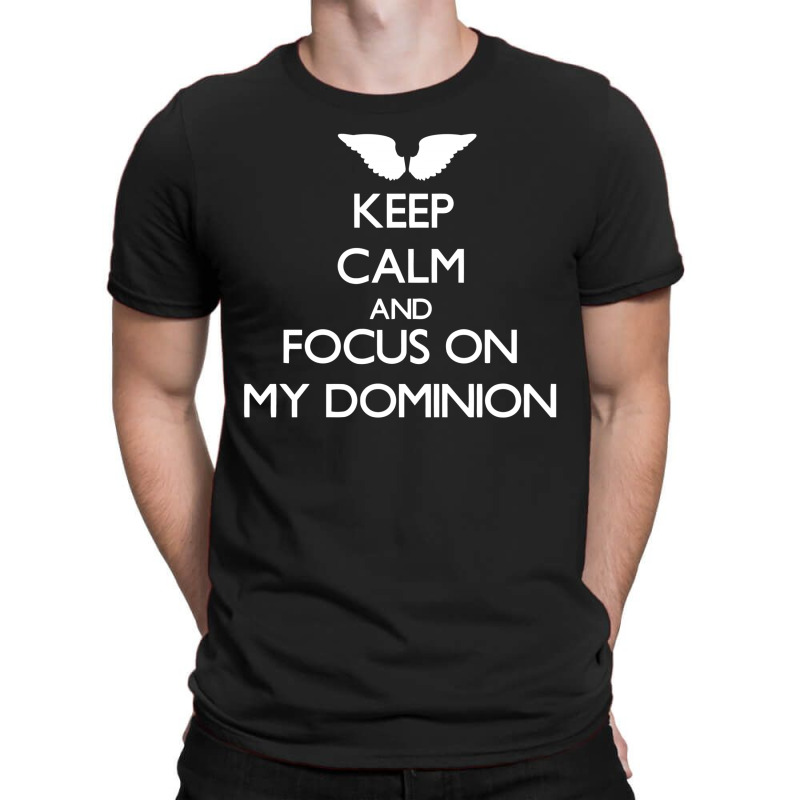 Keep Calm And Focus On Dominion T-shirt | Artistshot