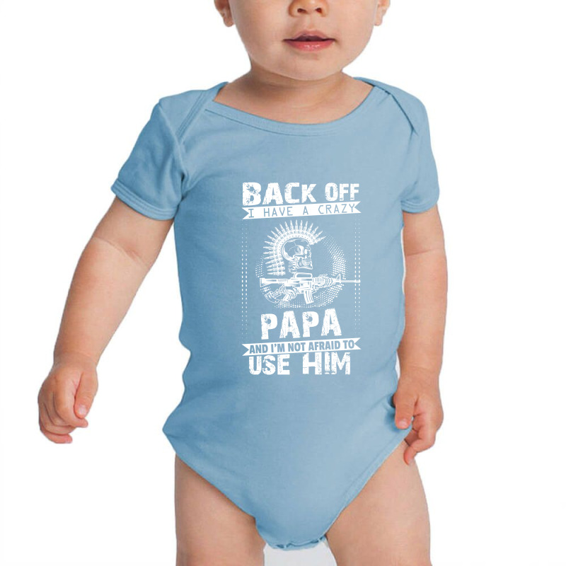 Back Off I Have A Crazy Papa And I Am Not Afraid To Use Him Baby Bodysuit | Artistshot