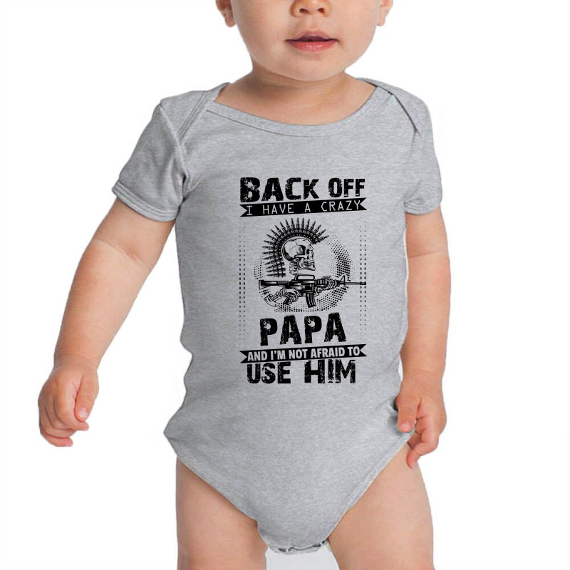 Back Off I Have A Crazy Papa And I Am Not Afraid To Use Him Baby Bodysuit | Artistshot